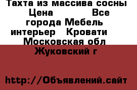 Тахта из массива сосны › Цена ­ 4 600 - Все города Мебель, интерьер » Кровати   . Московская обл.,Жуковский г.